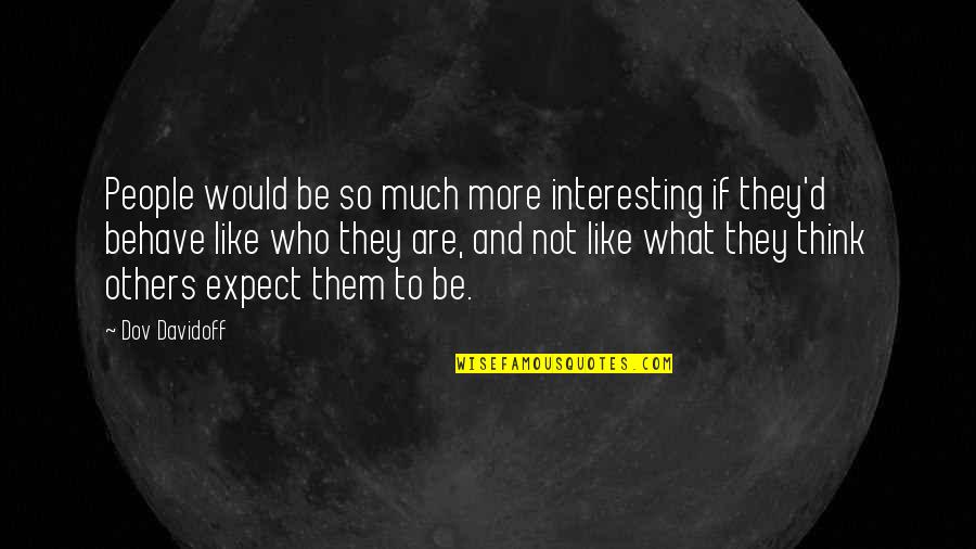 Cubillo Iv Quotes By Dov Davidoff: People would be so much more interesting if Cubillo Iv Quotes By Dov Davidoff: People would be so much more interesting if