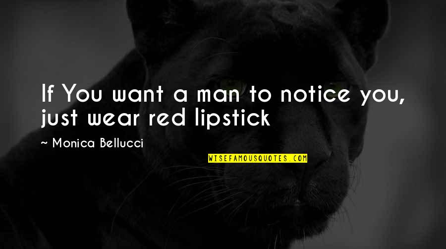 Cubillos Ruiz Quotes By Monica Bellucci: If You want a man to notice you, Cubillos Ruiz Quotes By Monica Bellucci: If You want a man to notice you,