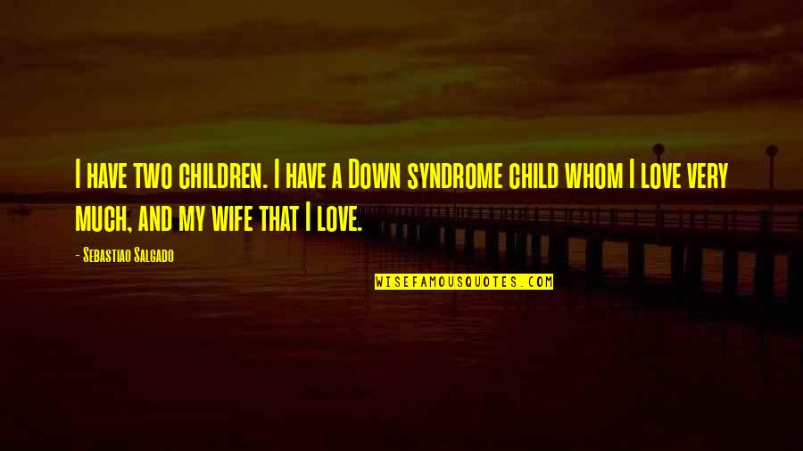 Cubillos Towing Quotes By Sebastiao Salgado: I have two children. I have a Down