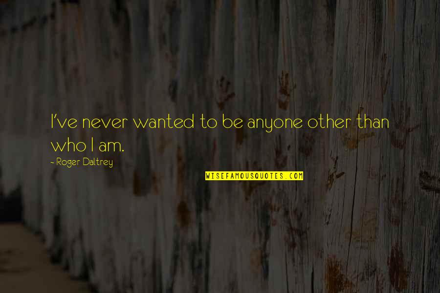 Cubism Art Quotes By Roger Daltrey: I've never wanted to be anyone other than
