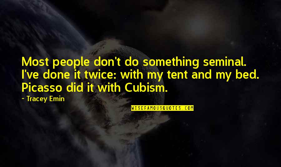 Cubism Art Quotes By Tracey Emin: Most people don't do something seminal. I've done