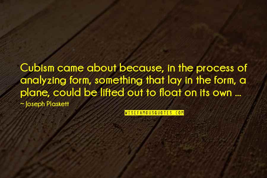 Cubism Quotes By Joseph Plaskett: Cubism came about because, in the process of