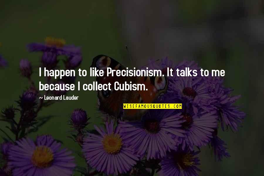 Cubism Quotes By Leonard Lauder: I happen to like Precisionism. It talks to