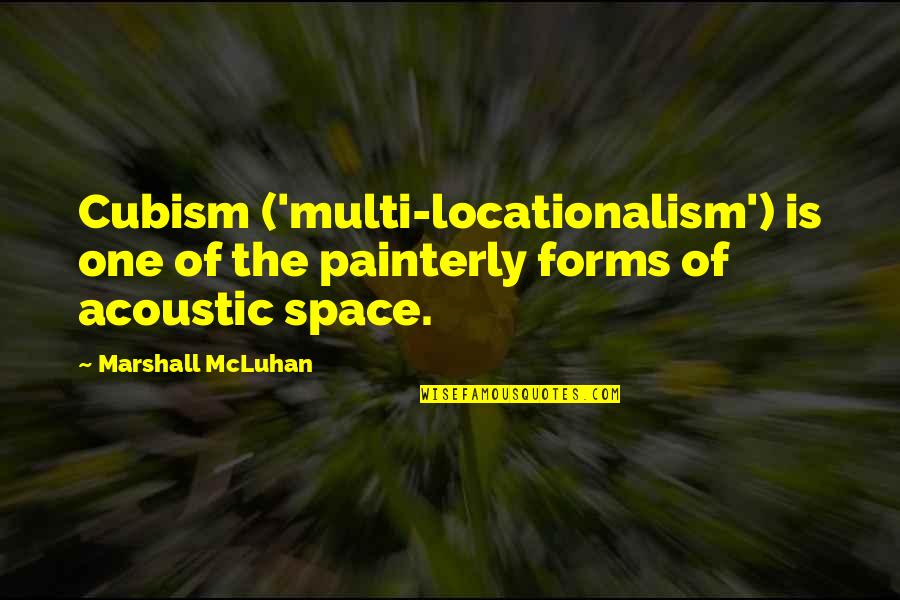 Cubism Quotes By Marshall McLuhan: Cubism ('multi-locationalism') is one of the painterly forms