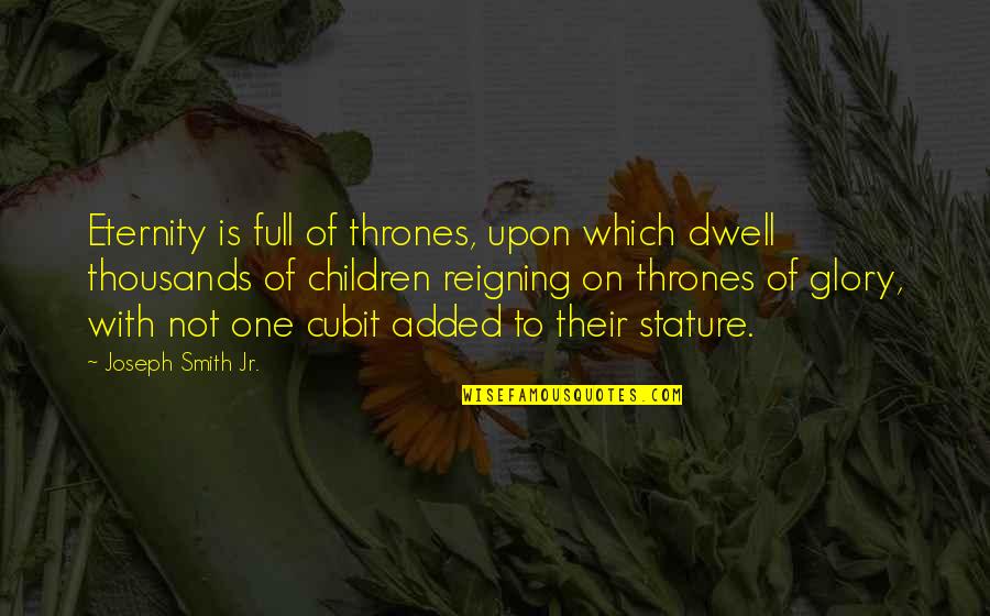 Cubit Quotes By Joseph Smith Jr.: Eternity is full of thrones, upon which dwell