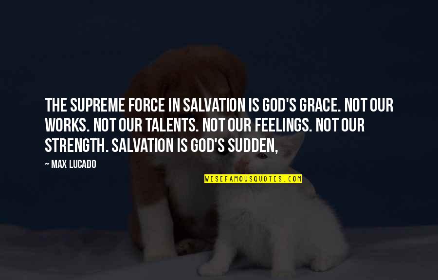 Cubital Quotes By Max Lucado: The supreme force in salvation is God's grace.