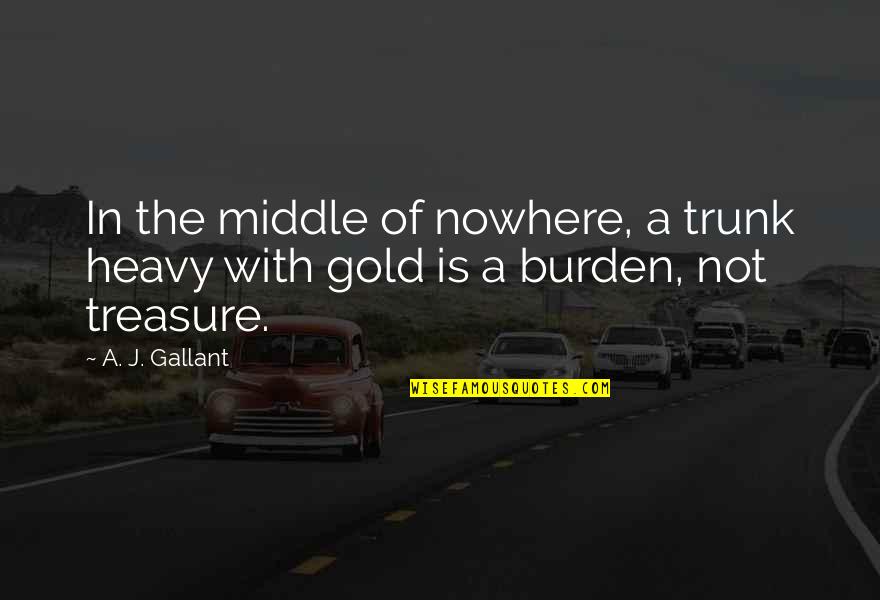 Cubitos Goya Quotes By A. J. Gallant: In the middle of nowhere, a trunk heavy