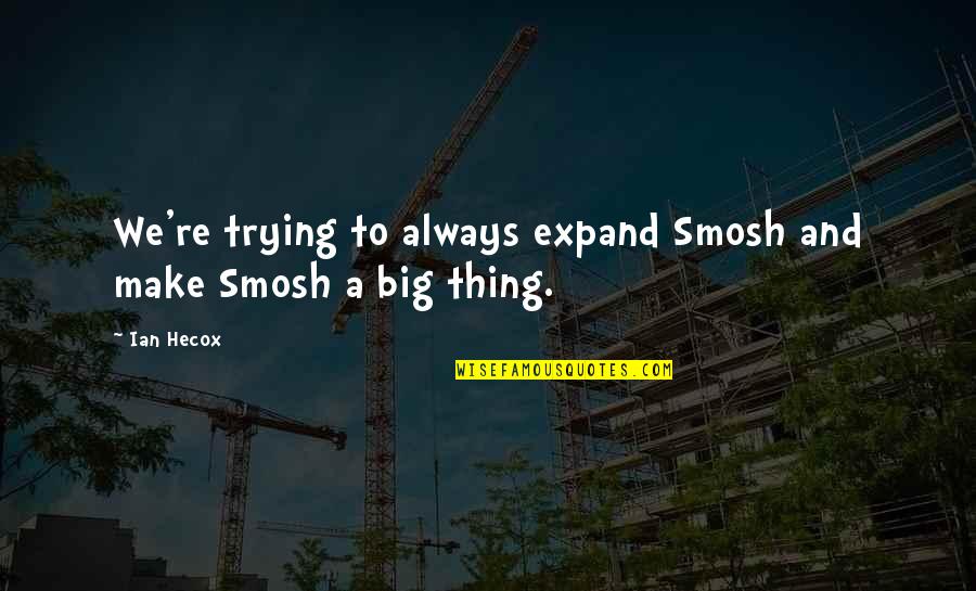 Cubits Quotes By Ian Hecox: We're trying to always expand Smosh and make