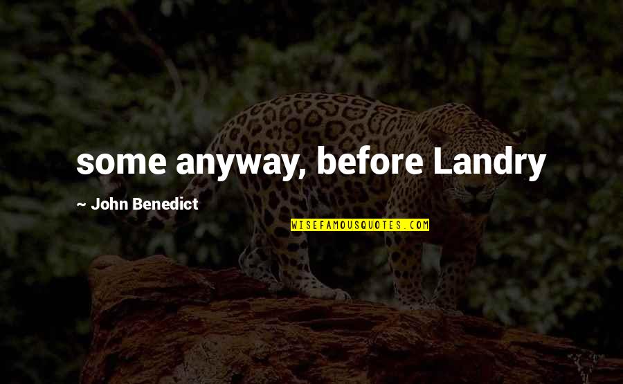 Cubitt And West Quotes By John Benedict: some anyway, before Landry Cubitt And West Quotes By John Benedict: some anyway, before Landry