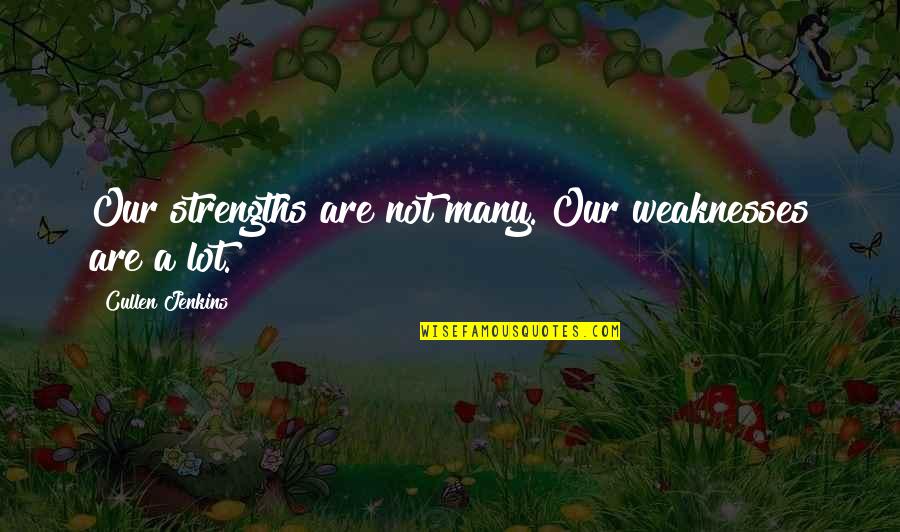 Cubitt Shand Quotes By Cullen Jenkins: Our strengths are not many. Our weaknesses are