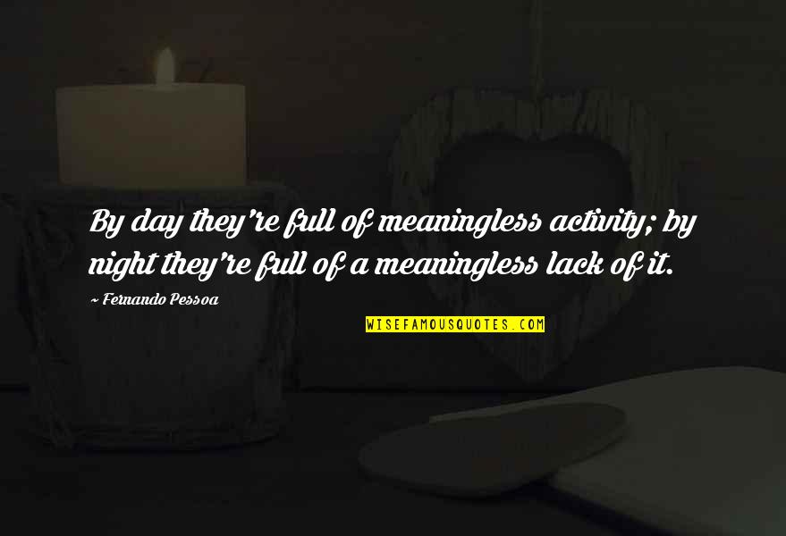 Cubitt West Quotes By Fernando Pessoa: By day they're full of meaningless activity; by Cubitt West Quotes By Fernando Pessoa: By day they're full of meaningless activity; by