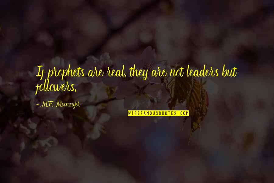 Cubitt West Quotes By M.F. Moonzajer: If prophets are real, they are not leaders Cubitt West Quotes By M.F. Moonzajer: If prophets are real, they are not leaders