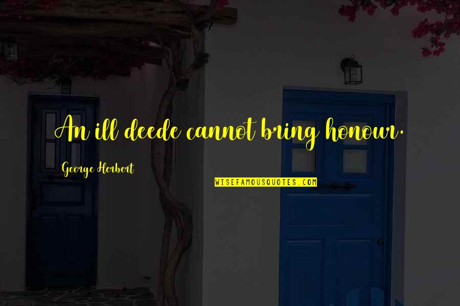 Cubrecama Quotes By George Herbert: An ill deede cannot bring honour. Cubrecama Quotes By George Herbert: An ill deede cannot bring honour.