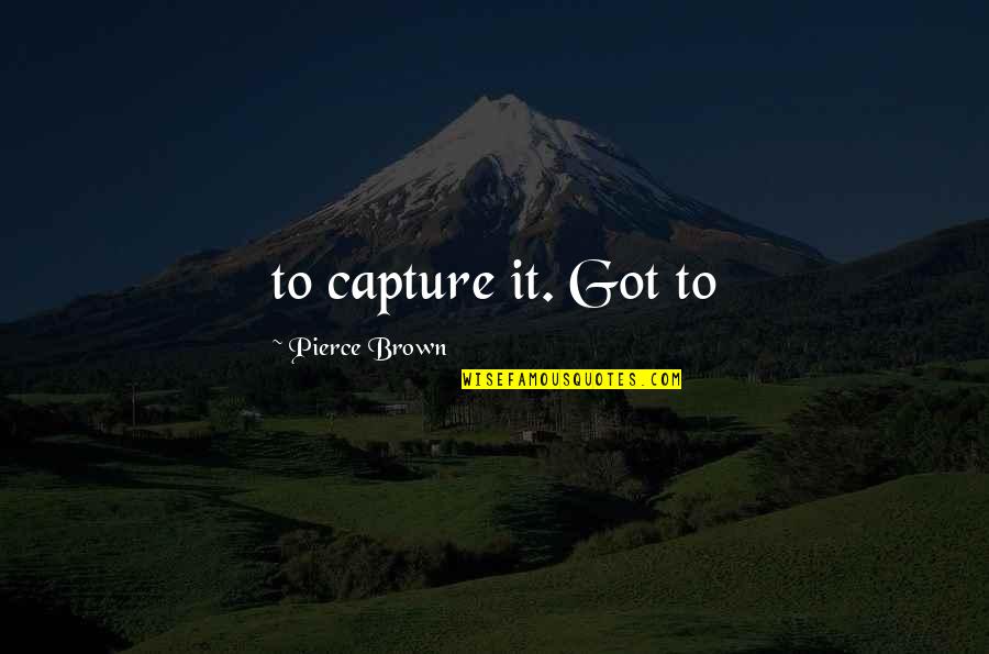 Cubriendo Means Quotes By Pierce Brown: to capture it. Got to Cubriendo Means Quotes By Pierce Brown: to capture it. Got to