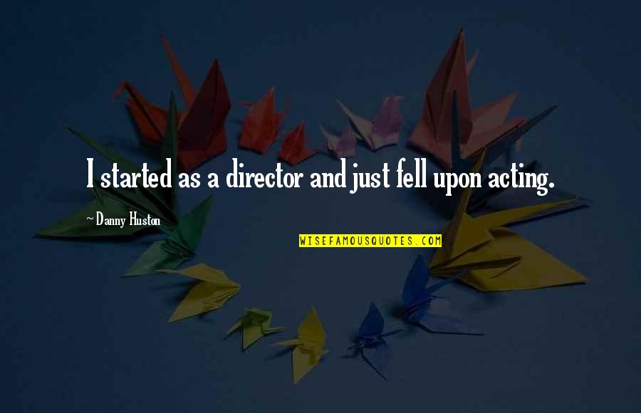 Cubrirse El Quotes By Danny Huston: I started as a director and just fell Cubrirse El Quotes By Danny Huston: I started as a director and just fell