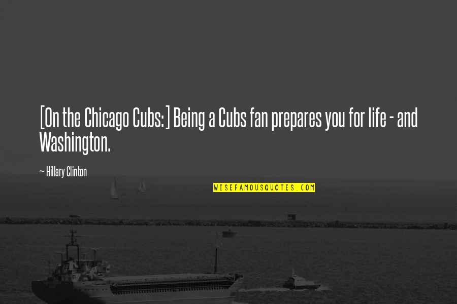 Cubs Quotes By Hillary Clinton: [On the Chicago Cubs:] Being a Cubs fan