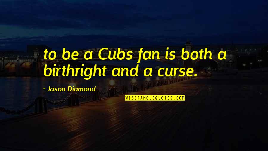 Cubs Quotes By Jason Diamond: to be a Cubs fan is both a