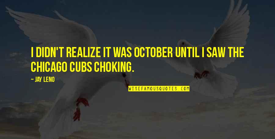 Cubs Quotes By Jay Leno: I didn't realize it was October until I