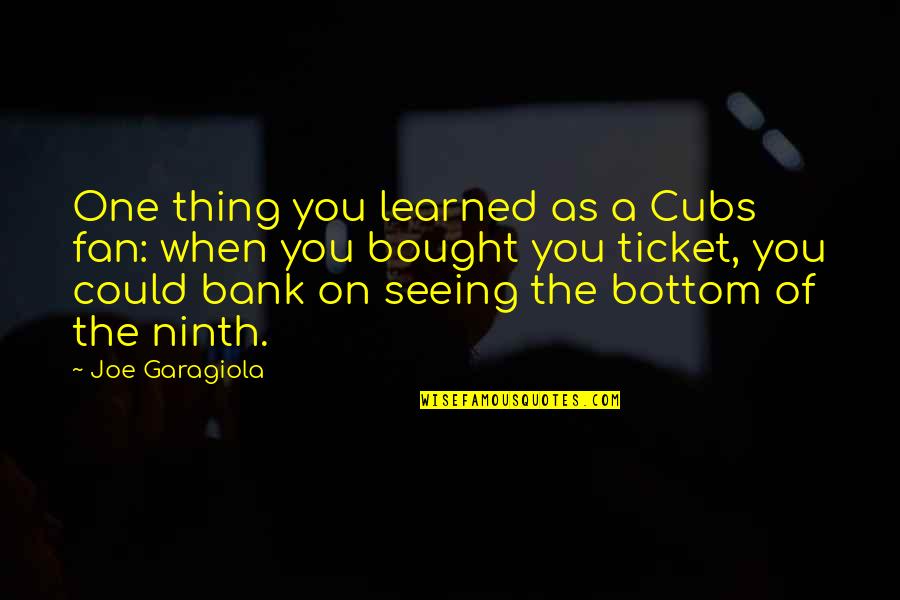 Cubs Quotes By Joe Garagiola: One thing you learned as a Cubs fan: