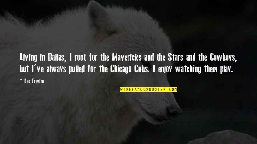 Cubs Quotes By Lee Trevino: Living in Dallas, I root for the Mavericks