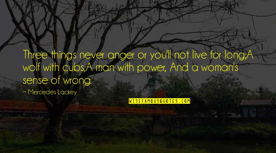 Cubs Quotes By Mercedes Lackey: Three things never anger or you'll not live