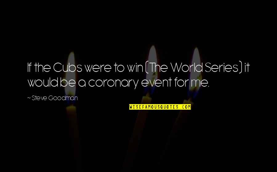 Cubs Quotes By Steve Goodman: If the Cubs were to win (The World