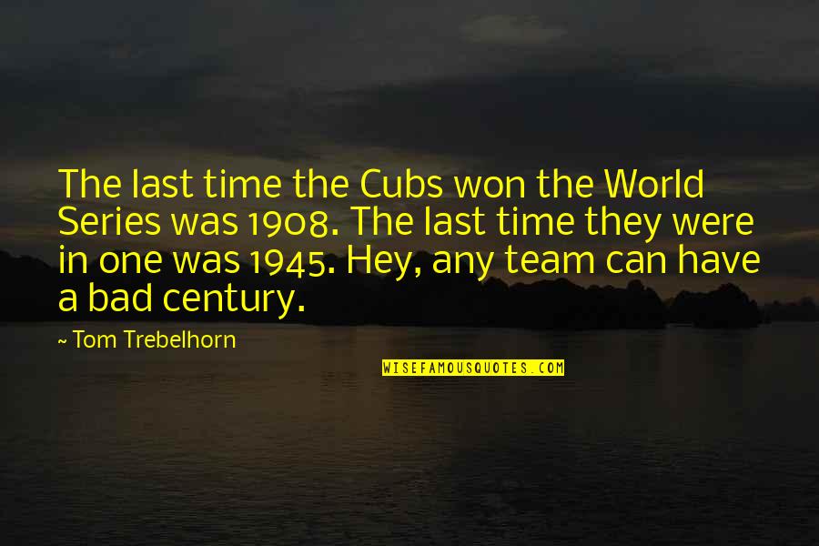 Cubs Quotes By Tom Trebelhorn: The last time the Cubs won the World