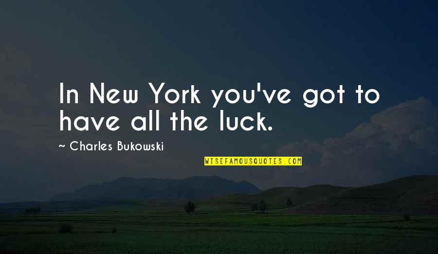 Cucaracha Voladora Quotes By Charles Bukowski: In New York you've got to have all
