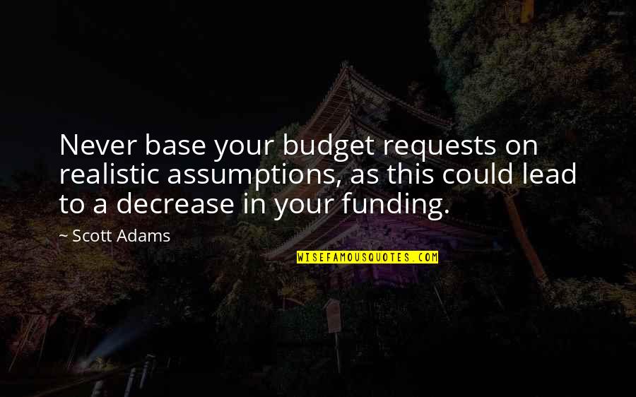 Cucarella Juan Quotes By Scott Adams: Never base your budget requests on realistic assumptions,