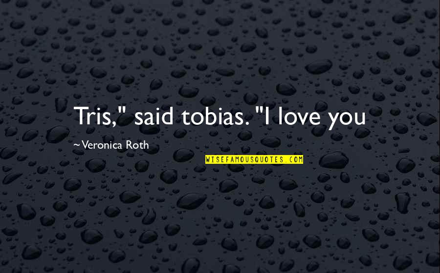 Cucchetti Orthopedics Quotes By Veronica Roth: Tris," said tobias. "I love you