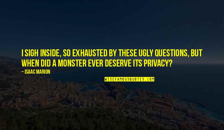 Cuccidati Quotes By Isaac Marion: I sigh inside, so exhausted by these ugly