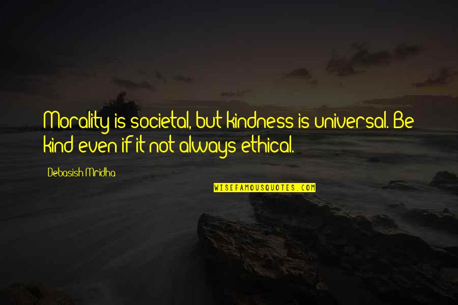 Cuccinelli Scandal Quotes By Debasish Mridha: Morality is societal, but kindness is universal. Be Cuccinelli Scandal Quotes By Debasish Mridha: Morality is societal, but kindness is universal. Be