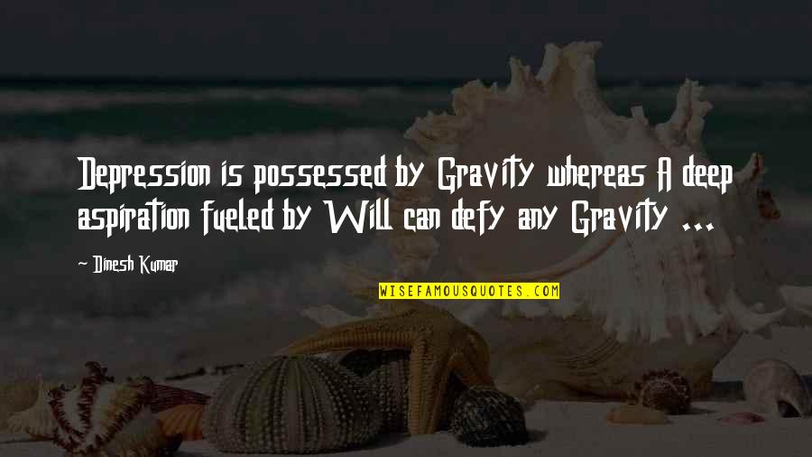 Cuccinello Restaurant Quotes By Dinesh Kumar: Depression is possessed by Gravity whereas A deep