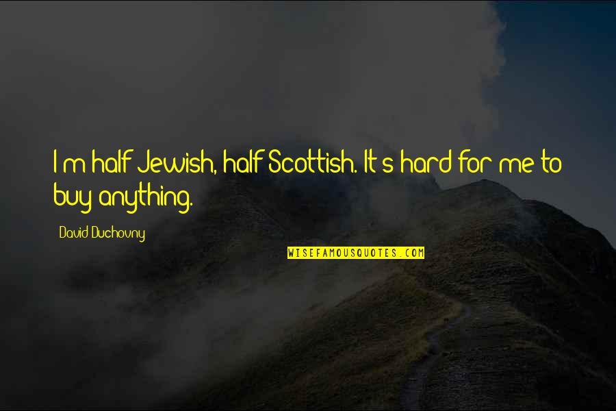 Cuccio Cuticle Quotes By David Duchovny: I'm half Jewish, half Scottish. It's hard for Cuccio Cuticle Quotes By David Duchovny: I'm half Jewish, half Scottish. It's hard for
