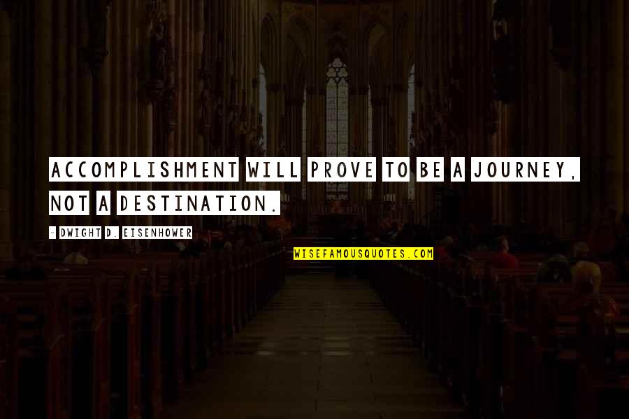 Cucco Quotes By Dwight D. Eisenhower: Accomplishment will prove to be a journey, not Cucco Quotes By Dwight D. Eisenhower: Accomplishment will prove to be a journey, not