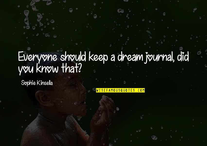 Cuchen Ih Quotes By Sophie Kinsella: Everyone should keep a dream journal, did you