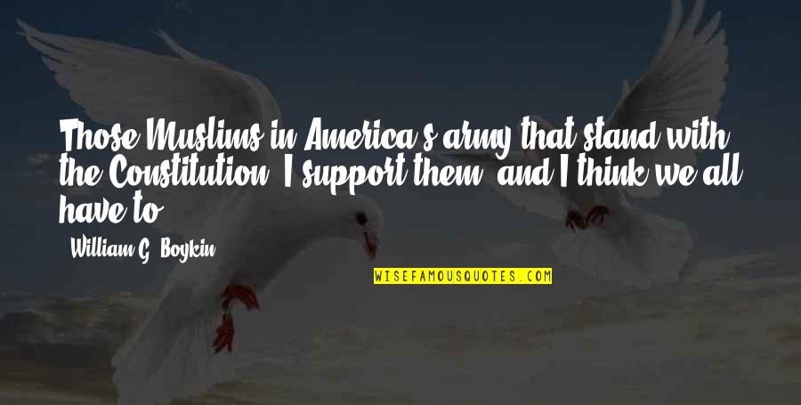 Cuchen Rice Quotes By William G. Boykin: Those Muslims in America's army that stand with Cuchen Rice Quotes By William G. Boykin: Those Muslims in America's army that stand with