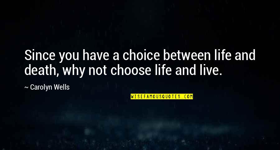 Cuchen Wha Ve0601gdxf3us Quotes By Carolyn Wells: Since you have a choice between life and