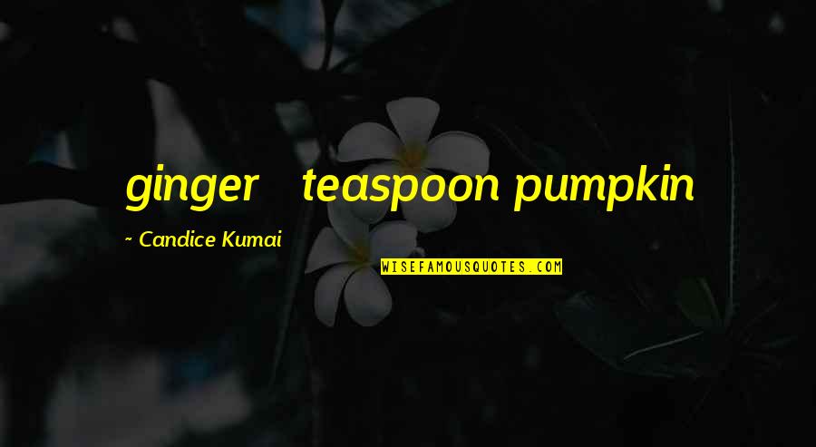 Cuchilla Licuadora Quotes By Candice Kumai: ginger &#188; teaspoon pumpkin