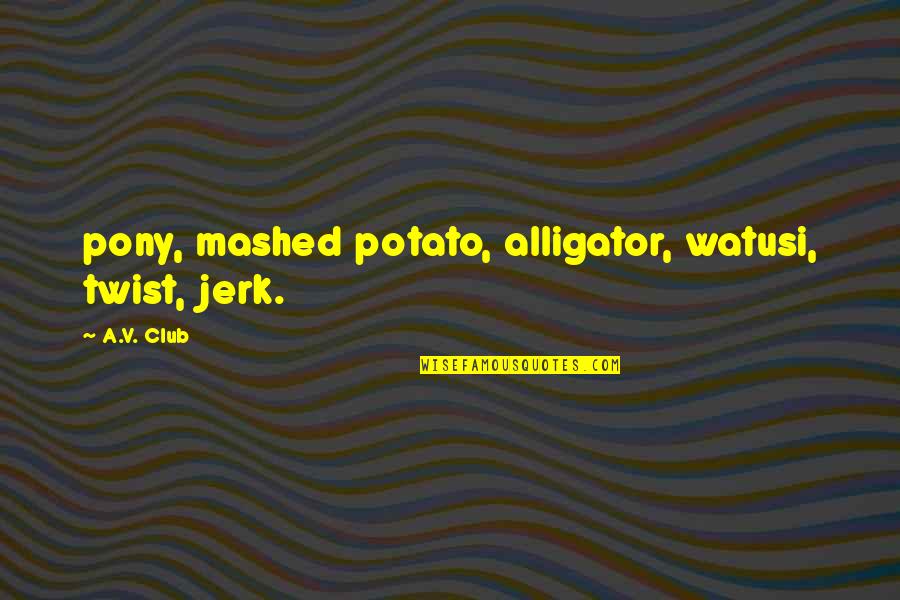 Cuchilla Oster Quotes By A.V. Club: pony, mashed potato, alligator, watusi, twist, jerk.