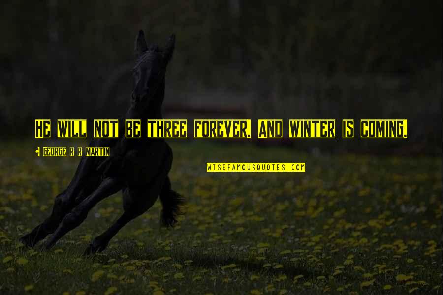 Cuchillas Quotes By George R R Martin: He will not be three forever. And winter Cuchillas Quotes By George R R Martin: He will not be three forever. And winter