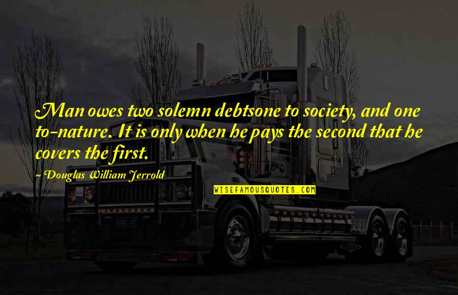 Cuchita Lluch Quotes By Douglas William Jerrold: Man owes two solemn debtsone to society, and Cuchita Lluch Quotes By Douglas William Jerrold: Man owes two solemn debtsone to society, and