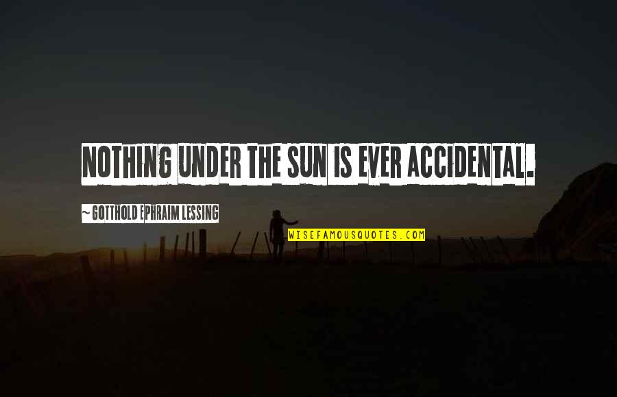 Cuchulain Quotes By Gotthold Ephraim Lessing: Nothing under the sun is ever accidental. Cuchulain Quotes By Gotthold Ephraim Lessing: Nothing under the sun is ever accidental.