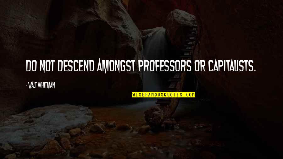 Cuchulain Quotes By Walt Whitman: Do not descend amongst professors or capitalists. Cuchulain Quotes By Walt Whitman: Do not descend amongst professors or capitalists.