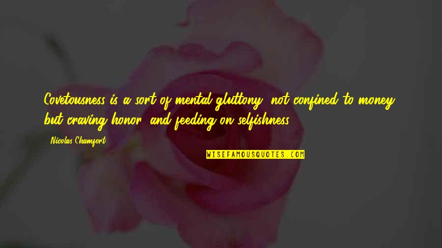 Cucielli Quotes By Nicolas Chamfort: Covetousness is a sort of mental gluttony, not Cucielli Quotes By Nicolas Chamfort: Covetousness is a sort of mental gluttony, not