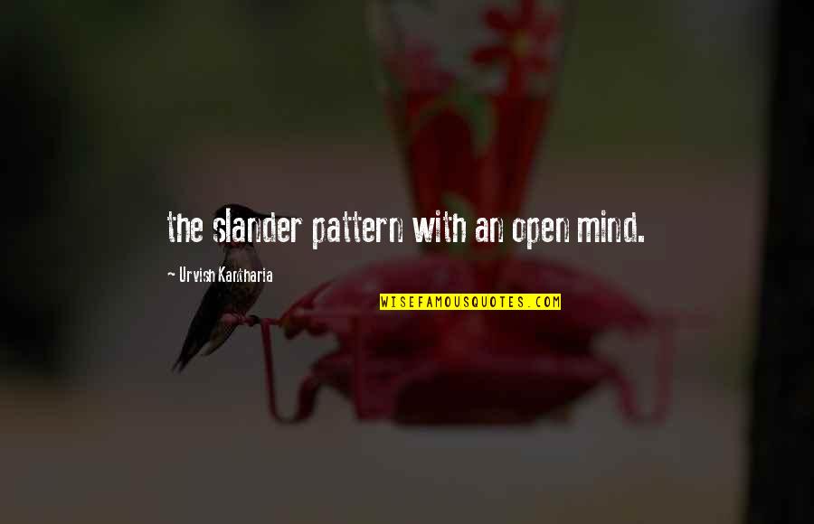 Cucielli Quotes By Urvish Kantharia: the slander pattern with an open mind. Cucielli Quotes By Urvish Kantharia: the slander pattern with an open mind.