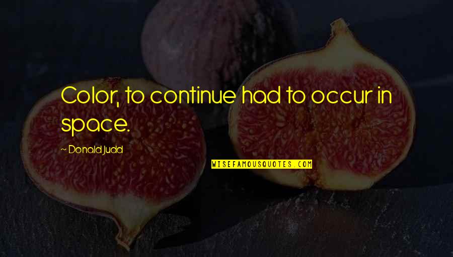 Cucino Tacos Quotes By Donald Judd: Color, to continue had to occur in space. Cucino Tacos Quotes By Donald Judd: Color, to continue had to occur in space.