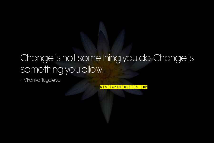 Cucinotta Robert Quotes By Vironika Tugaleva: Change is not something you do. Change is