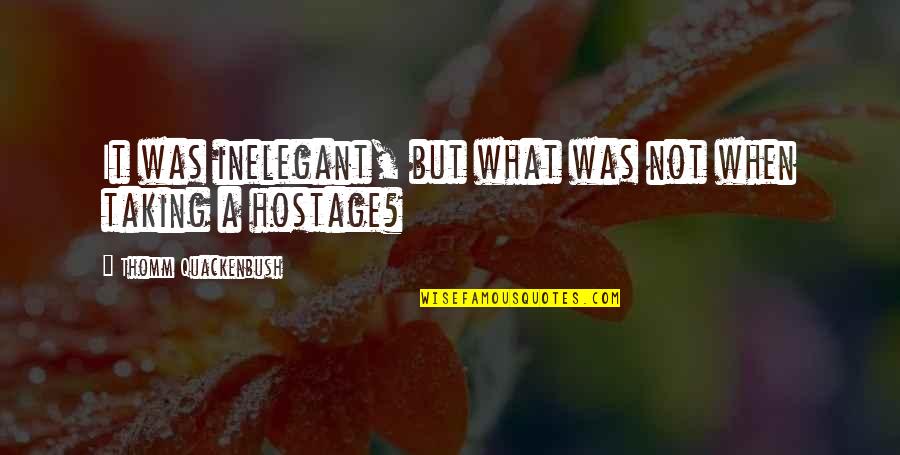 Cucito Fantasioso Quotes By Thomm Quackenbush: It was inelegant, but what was not when Cucito Fantasioso Quotes By Thomm Quackenbush: It was inelegant, but what was not when
