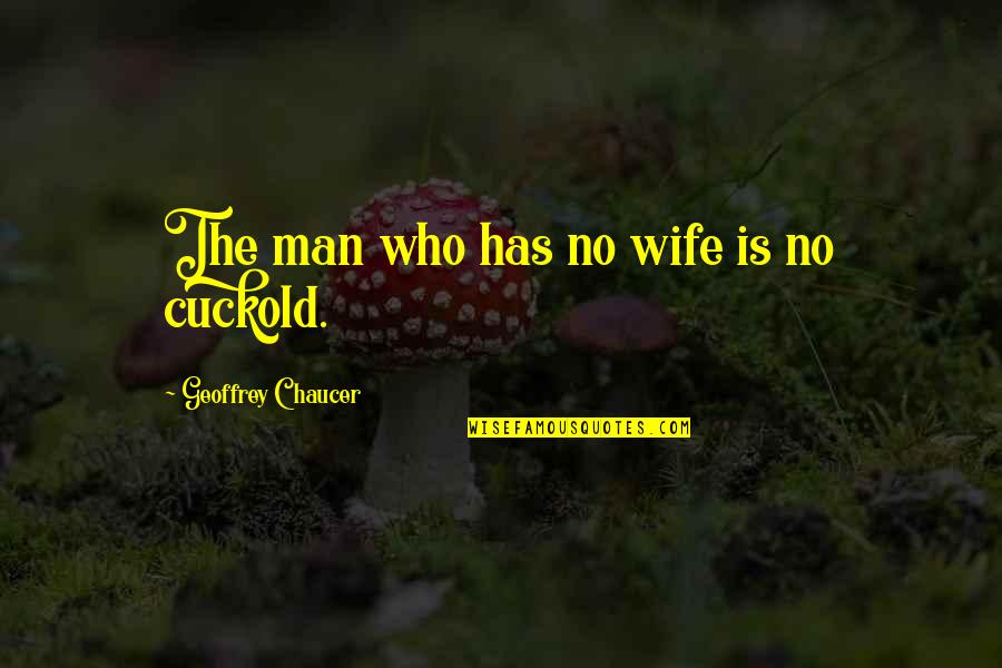 Cuckold Quotes By Geoffrey Chaucer: The man who has no wife is no